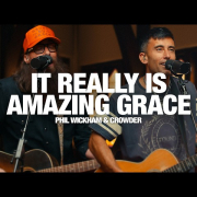 it-really-is-amazing-grace_phil-wickham_crowder